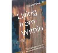 Living from Within: Finding Purpose in an Uncontrollable World