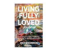 Living Fully Loved: Cultivating Curiosity, Creativity and Wonder as the Beloved of God (Devotional Journal) (Living Fully Loved Series)