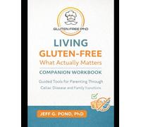 Living Gluten-Free: What Actually Matters: A Practical Companion Workbook for Families Navigating Celiac Disease Without Fear