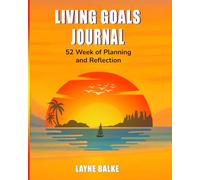 Living Goals Journal: 52 weekly planning pages and 52 instruction pages and 96 lined open pages. (Living-goals series)