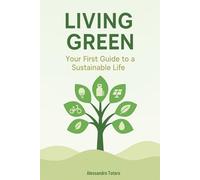 Living Green: Your First Guide to a Sustainable Life