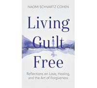 Living Guilt Free: Reflections on Love, Healing, and the Art of Forgiveness