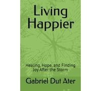 Living Happier: Healing, Hope, and Finding Joy After the Storm