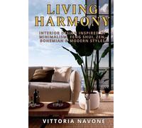 LIVING HARMONY: Interior Design Inspired by Minimalism, Feng Shui, Zen, Bohemian & Modern Styles: 2 (Your Key to a Healthy and Well-Balanced Lifestyle)