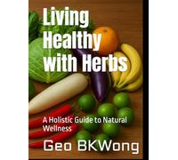 Living Healthy with Herbs: A Holistic Guide to Natural Wellness