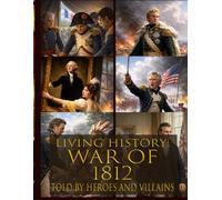 Living history: War of 1812 - Told By Heroes and Villains: Heroes and Villains Series: War of 1812 - Told By Those Who Were There