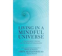 Living in a Mindful Universe: Eben Alexander