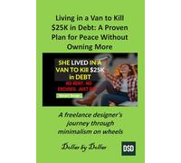 Living in a Van to Kill $25K in Debt: A Proven Plan for Peace Without Owning More: A freelance designer's journey through minimalism on wheels (Smart ... minimalist living & frugal living stories)