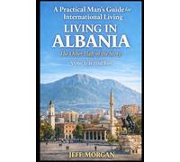 Living in Albania: The Other Half of the Story: A One Year Trial Run (A Practical Mans guide for International Living)