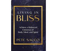 Living in Bliss: Achieve a Balanced Existence of Mind, Body, & Spirit