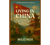 Living in China: The Strategic Guide to Thriving in the Middle Kingdom: 20 (Living Abroad by Obscyra)