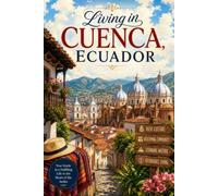 Living in Cuenca, Ecuador: The Expat's Complete Guide to Moving, Cost of Living, Healthcare, and Daily Life