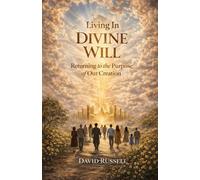 Living In Divine Will: Returning to the Purpose of Our Creation