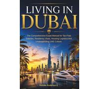 Living in Dubai: The Complete Expat Manual for Tax-Free Salaries, Residency Visas, Housing Logistics and UAE Culture