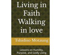 Living in Faith Walking in love: Lessons on Humility, Purpose, and Godly Living