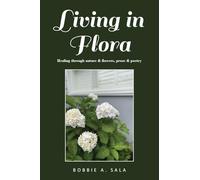 Living in Flora: Healing through nature & flowers, prose & poetry