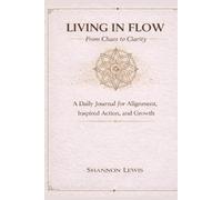 Living in Flow: From Chaos to Clarity: A Daily Journal for Alignment, Inspired Action, and Growth