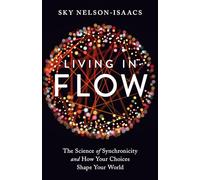 Living in Flow: The Science of Synchronicity and How Your Choices Shape Your World