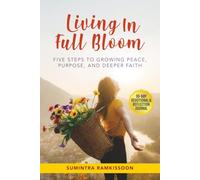 Living in Full Bloom: Five Steps to Growing Peace, Purpose, and Deeper Faith