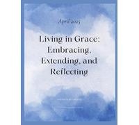 Living in Grace - Embracing, Extending, and Reflecting: April 2025 Journal