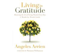 Living in Gratitude: A Journey That Will Change Your Life: Mastering the Art of Giving Thanks Every Day, A Month-by-Month Guide