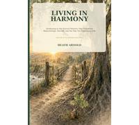 Living in Harmony: Awakening to the Natural Patterns That Transform Relationships, Yourself, and the Way You Experience Life (The Awakened Living Series)