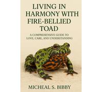 LIVING IN HARMONY WITH FIRE BELLIED TOAD: A Comprehensive Guide to Love, Care, and Understanding