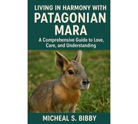 LIVING IN HARMONY WITH PATAGONIAN MARA: A Comprehensive Guide to Love, Care, and Understanding