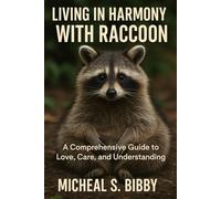 LIVING IN HARMONY WITH RACCOON: A Comprehensive Guide to Love, Care, and Understanding