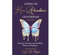 Living In Her Abundance On Purpose Volume II: 8 Stories of Fearless and Confident Women Of Resilience