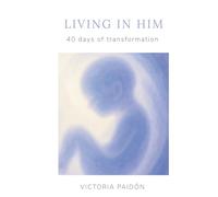 LIVING IN HIM: 40 Days of Transformation