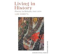 Living in History: Poetry in Britain, 1945-1979 (Edinburgh Critical Studies in Avant-Garde Writing)