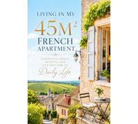 Living in My 45m² French Apartment: Lessons in Space, Beauty, and The Rhythm of Daily Life (France Travel & Living Series)