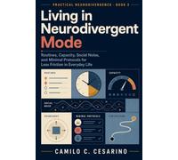 Living in Neurodivergent Mode: Routines, Capacity, Social Noise, and Minimal Protocols for Less Friction in Everyday Life (Practical Neurodivergence)