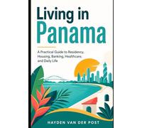 Living in Panama: A Practical Guide to Residency, Housing, Banking, Healthcare, and Daily Life