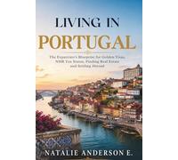 Living in Portugal: The Expatriate’s Blueprint for Golden Visas, NHR Tax Status, Finding Real Estate and Settling Abroad