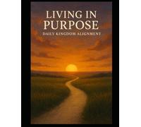 Living In Purpose: Daily Kingdom Alignment