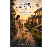 Living in the Age of AI: One Ordinary Person’s Journey Through Curiosity, Change, and Reinvention