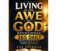 LIVING IN THE AWE OF GOD DEVOTIONAL: 365 Daily Reflections to Deepen Your Faith, Strengthen Your Prayer Life, and Walk in Holy Reverence