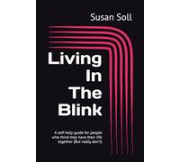 Living In The Blink: A self-help guide for people who think they have their life together (But really don't)