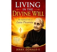 Living in the Divine Will: The Spiritual Path of Luisa Piccarreta.