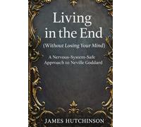 Living in the end - Without losing your mind: A Nervous-System-Safe approach to Neville Goddard