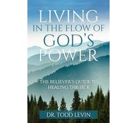 Living In The Flow Of God's Power: The Believer's Guide To Healing The Sick: A life-transforming study that equips and empowers believers to release ... anointing with confidence and compassion