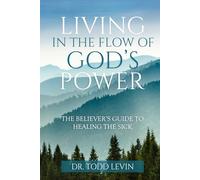 Living In The Flow Of God's Power: The Believer's Guide To Healing The Sick: A life-transforming study that equips and empowers believers to release ... anointing with confidence and compassion