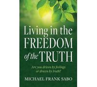 Living in the Freedom of the Truth: Are You Driven by Feelings or Drawn by Truth?