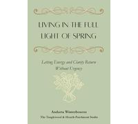 Living in the Full Light of Spring: Letting Energy and Clarity Return Without Urgency (The Natural Rhythm Series: Living in Alignment With Time, Seasons, and Natural Pace)