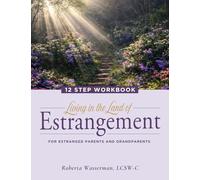 Living in the Land of Estrangement: 12 Step Workbook for Estranged Parents and Grandparents