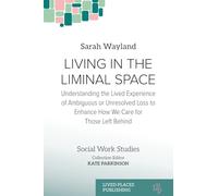 Living in the Liminal Space: Understanding the Lived Experience of Ambiguous or Unresolved Loss to Enhance How We Care for Those Left Behind (Social Work)