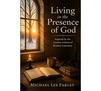 Living in the Presence of God: Inspired by the Timeless Wisdom of Brother Lawrence