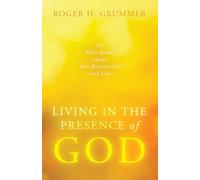 Living in the Presence of God: The Bible Speaks about Our Relationship with God